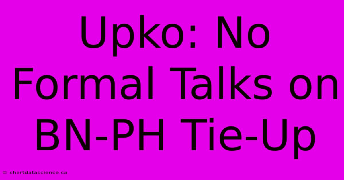 Upko: No Formal Talks On BN-PH Tie-Up