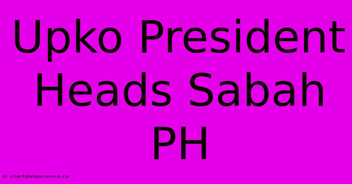 Upko President Heads Sabah PH