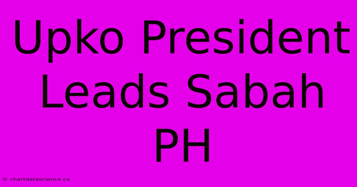 Upko President Leads Sabah PH