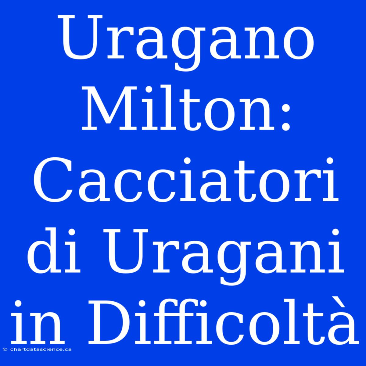 Uragano Milton: Cacciatori Di Uragani In Difficoltà