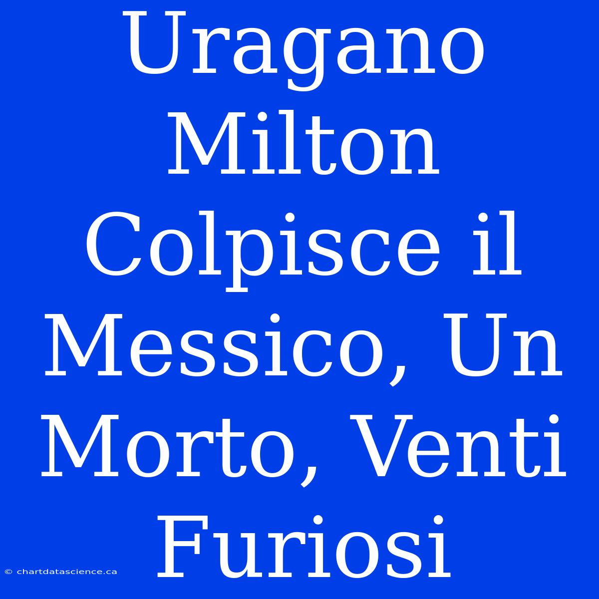 Uragano Milton Colpisce Il Messico, Un Morto, Venti Furiosi