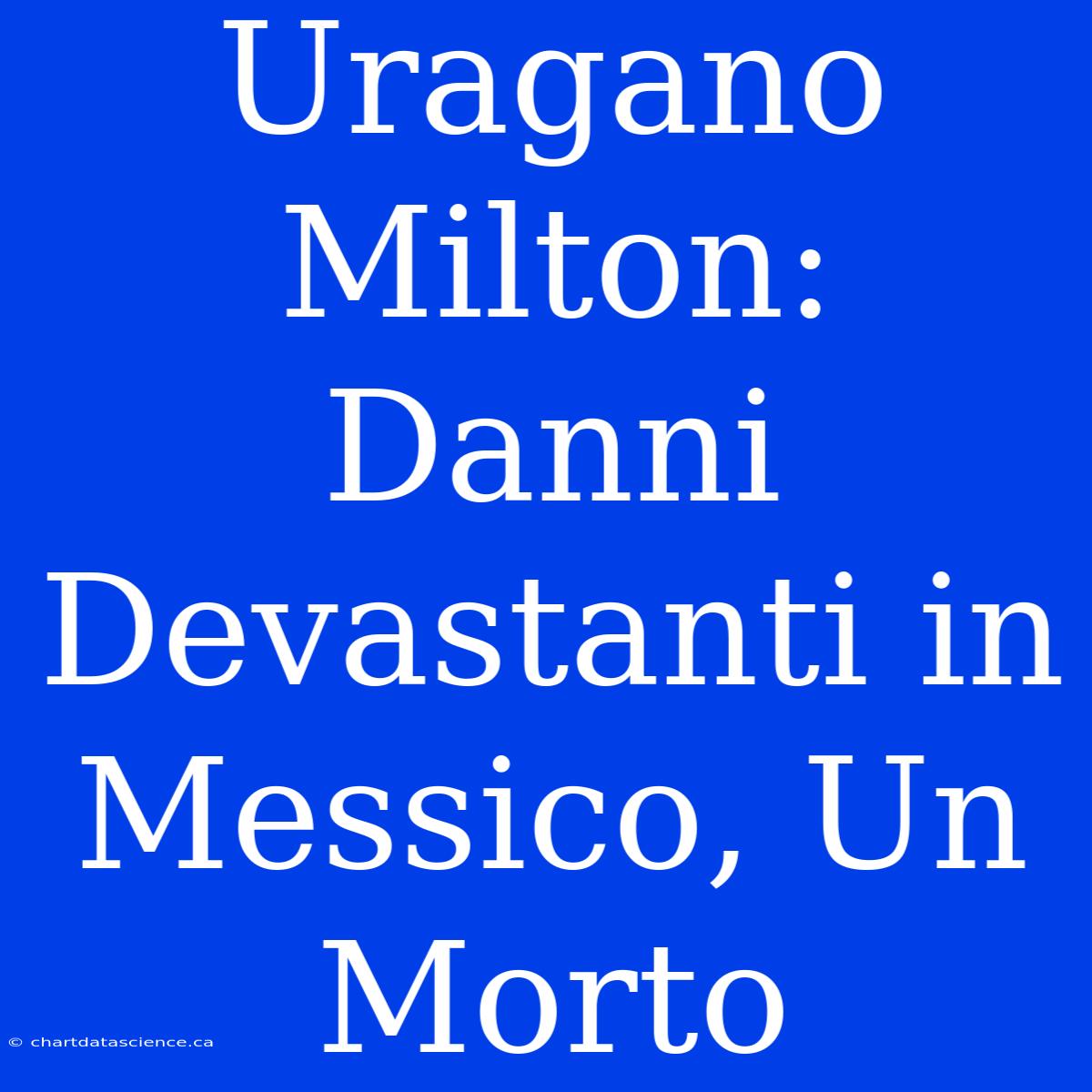 Uragano Milton: Danni Devastanti In Messico, Un Morto