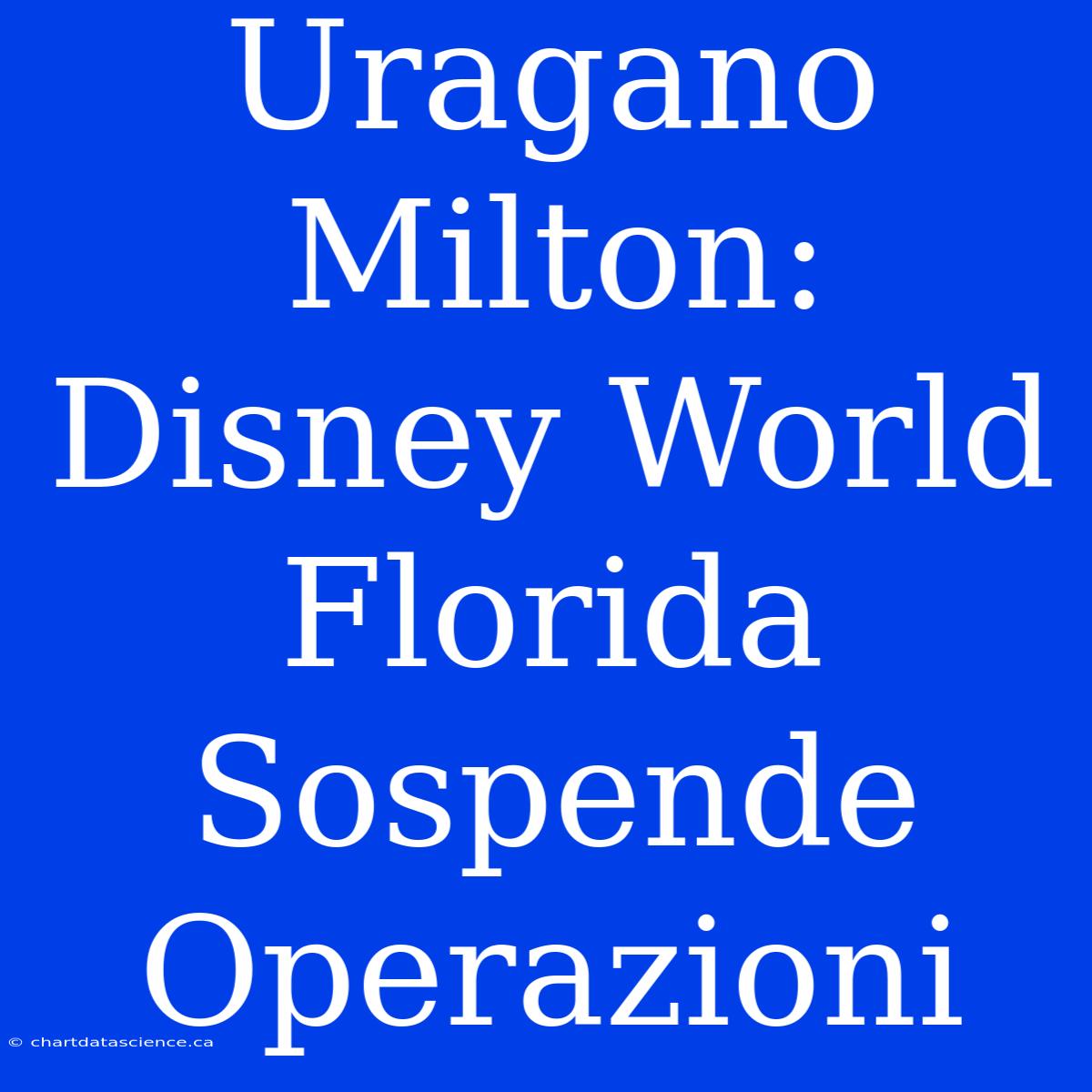 Uragano Milton: Disney World Florida Sospende Operazioni