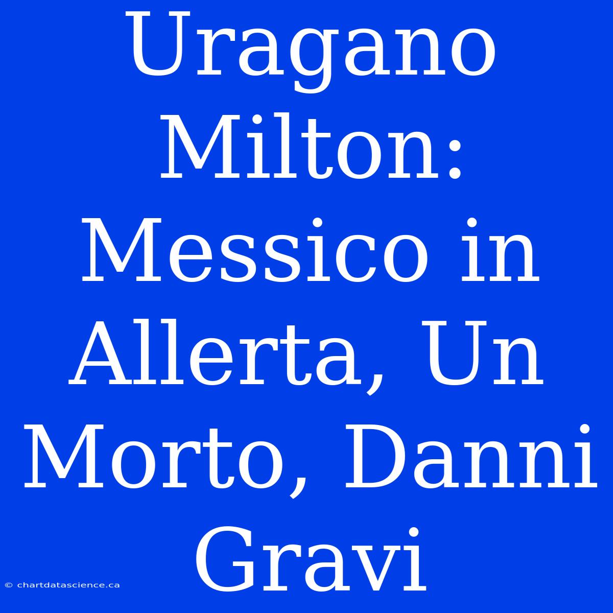 Uragano Milton: Messico In Allerta, Un Morto, Danni Gravi