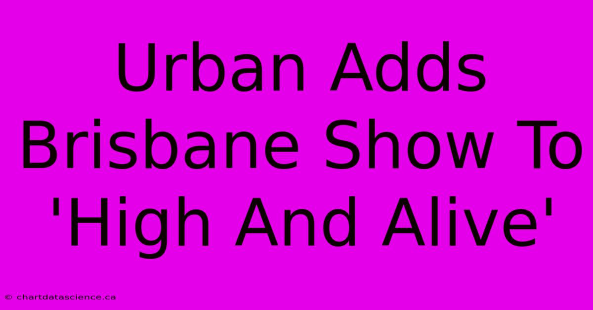 Urban Adds Brisbane Show To 'High And Alive'