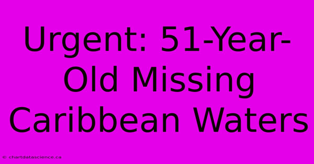 Urgent: 51-Year-Old Missing Caribbean Waters