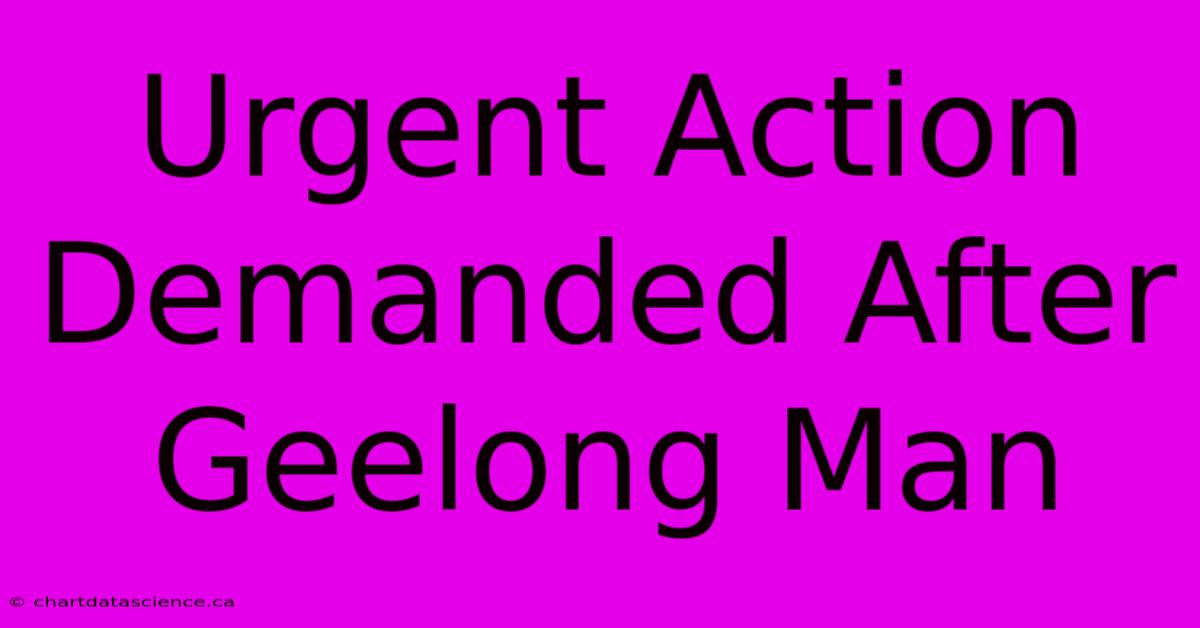 Urgent Action Demanded After Geelong Man