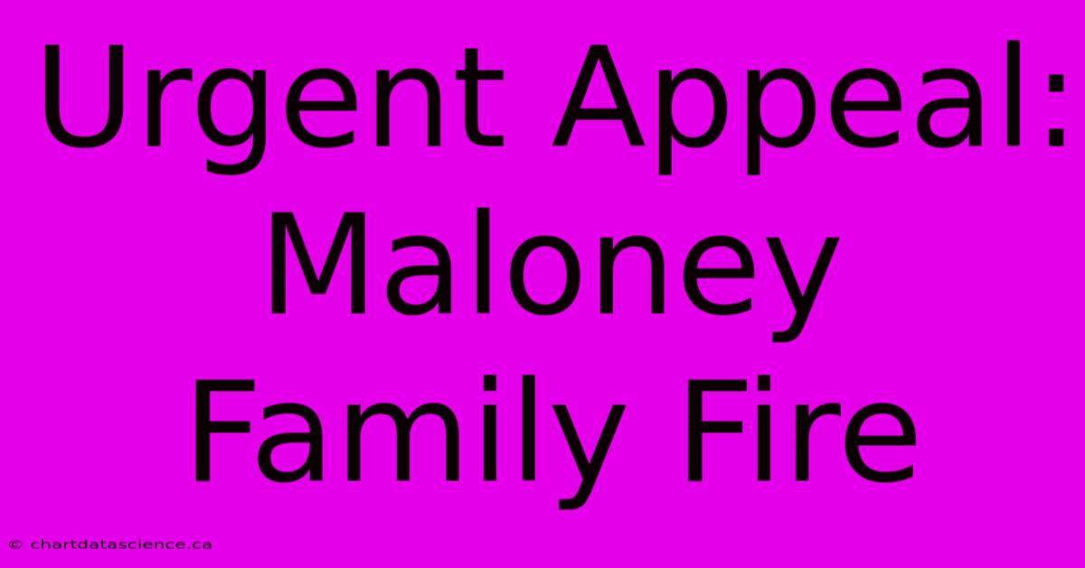 Urgent Appeal: Maloney Family Fire