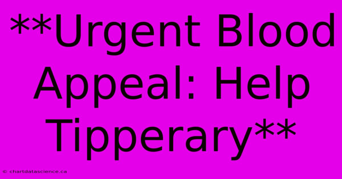 **Urgent Blood Appeal: Help Tipperary**