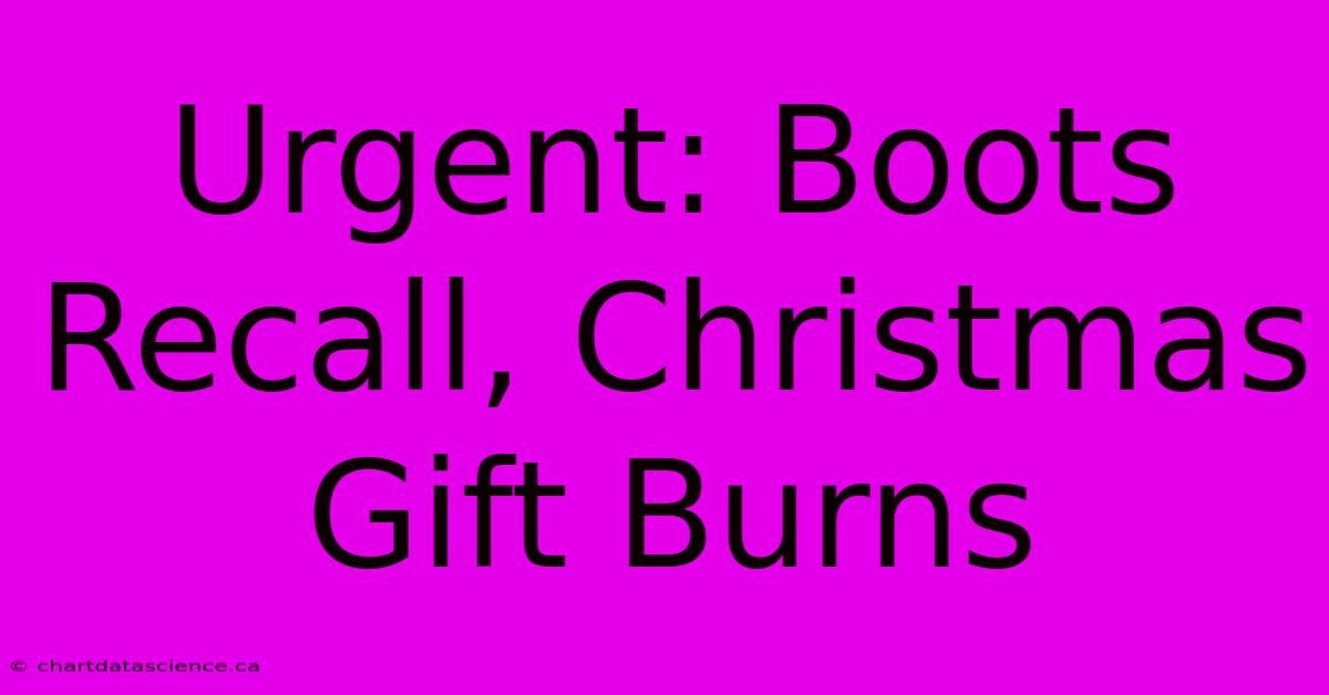 Urgent: Boots Recall, Christmas Gift Burns