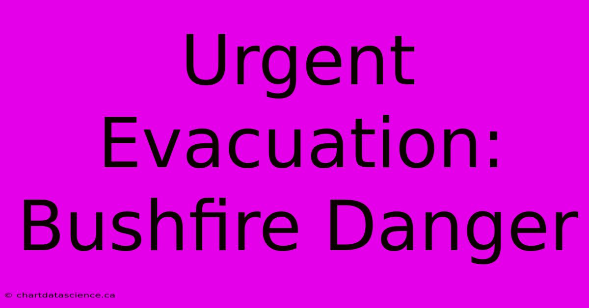 Urgent Evacuation: Bushfire Danger