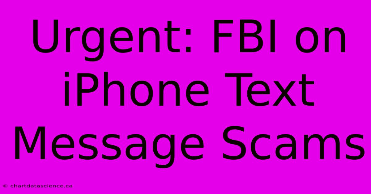 Urgent: FBI On IPhone Text Message Scams