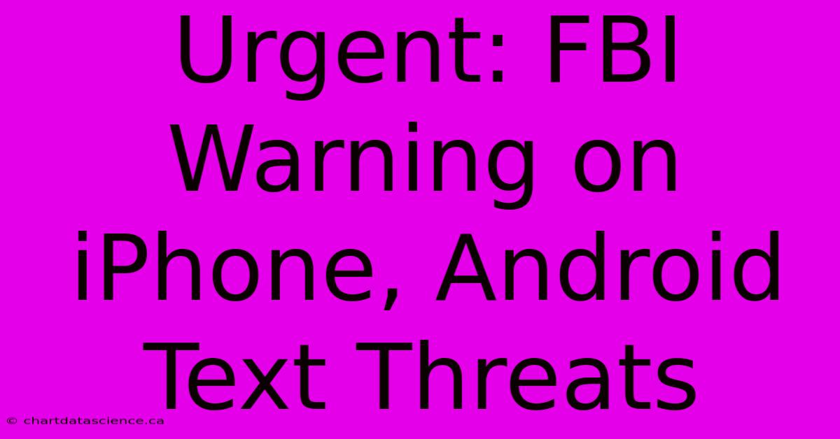 Urgent: FBI Warning On IPhone, Android Text Threats