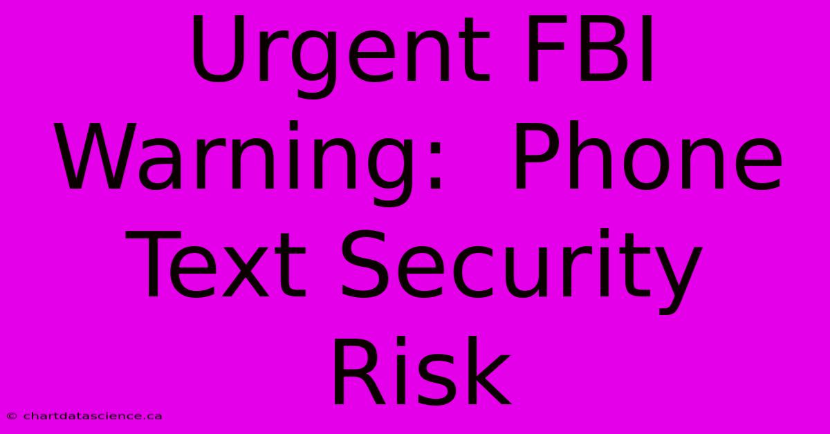 Urgent FBI Warning:  Phone Text Security Risk