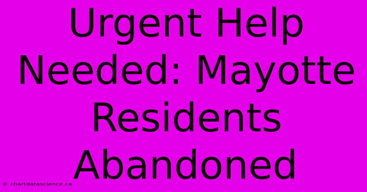 Urgent Help Needed: Mayotte Residents Abandoned