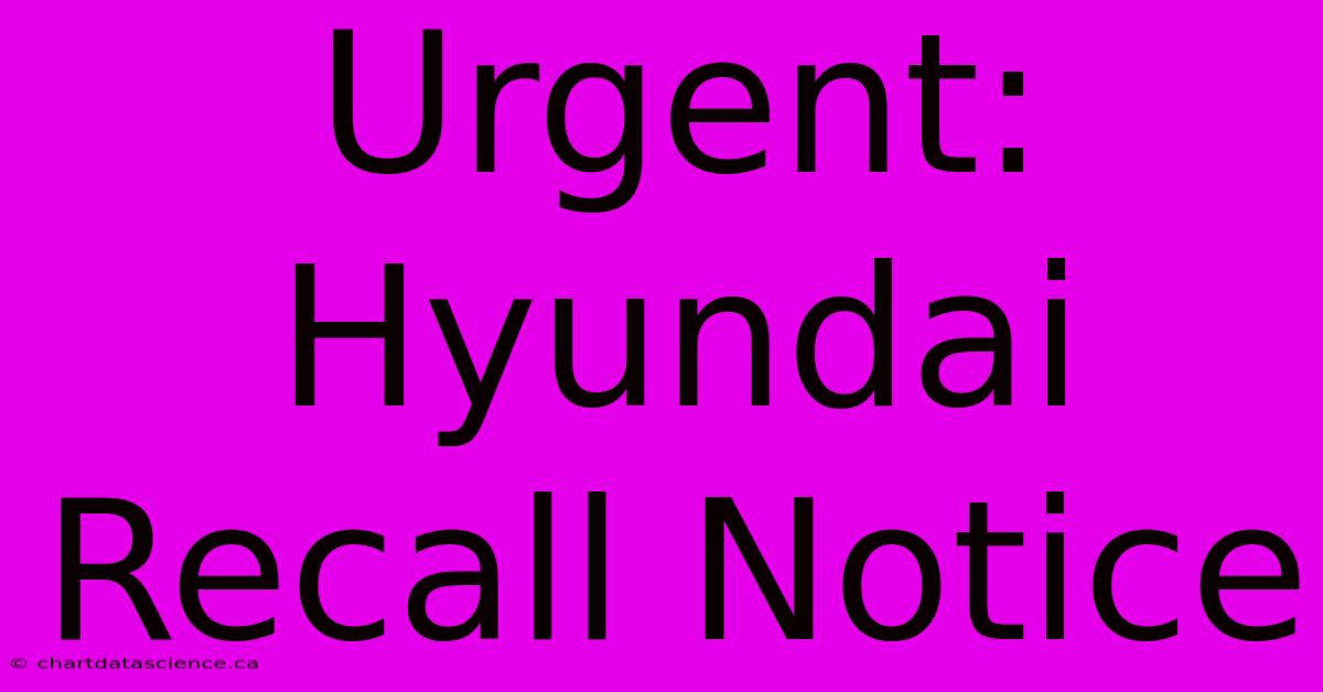 Urgent: Hyundai Recall Notice