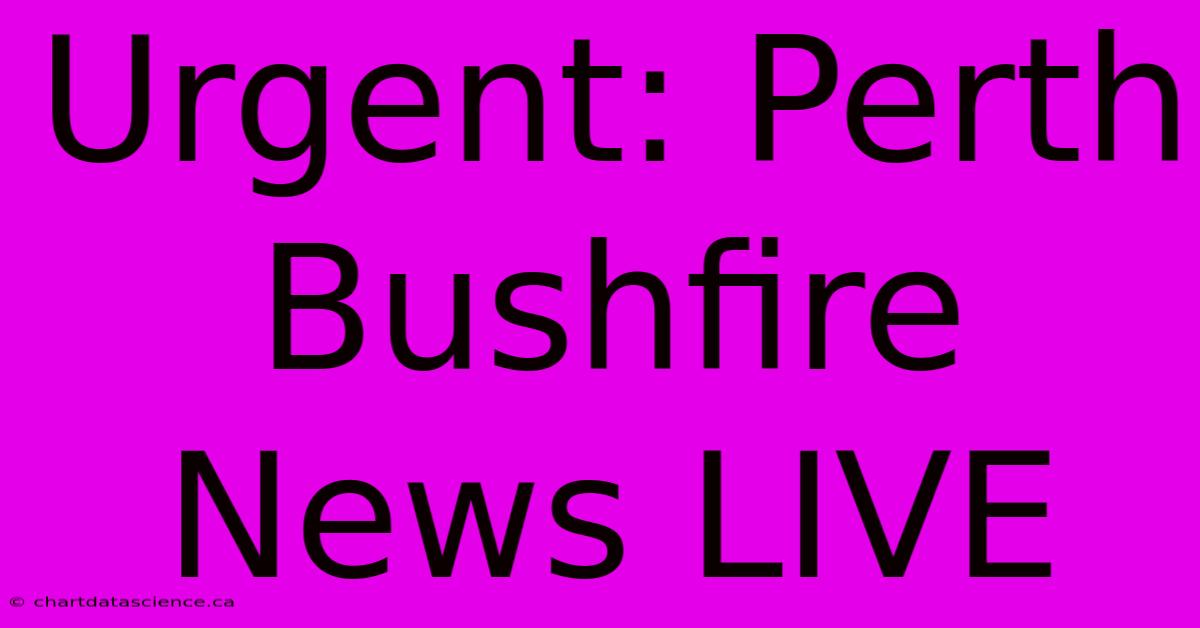 Urgent: Perth Bushfire News LIVE