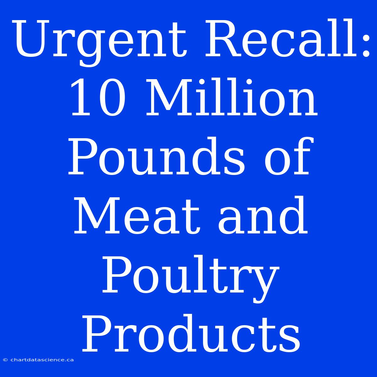 Urgent Recall: 10 Million Pounds Of Meat And Poultry Products