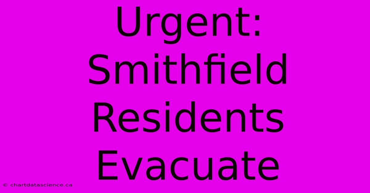 Urgent: Smithfield Residents Evacuate