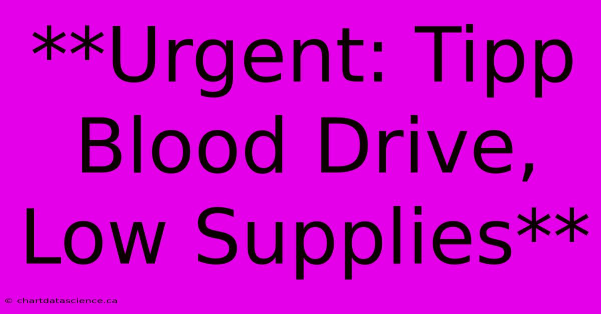 **Urgent: Tipp Blood Drive, Low Supplies**