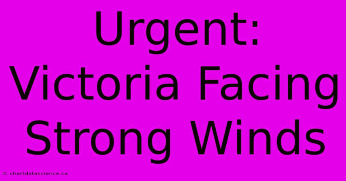 Urgent: Victoria Facing Strong Winds