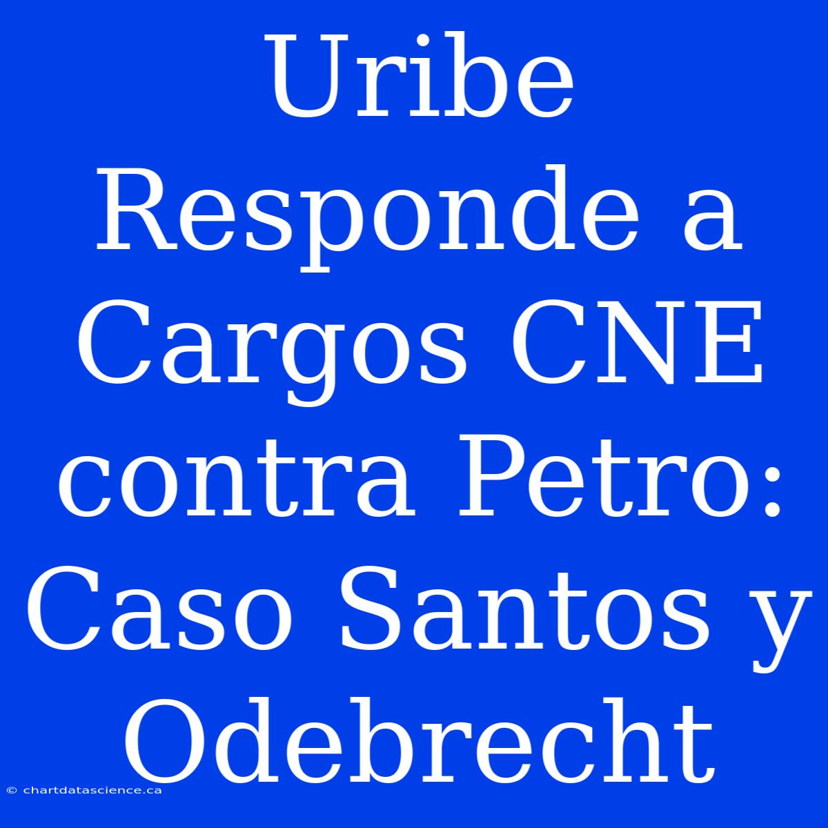 Uribe Responde A Cargos CNE Contra Petro: Caso Santos Y Odebrecht