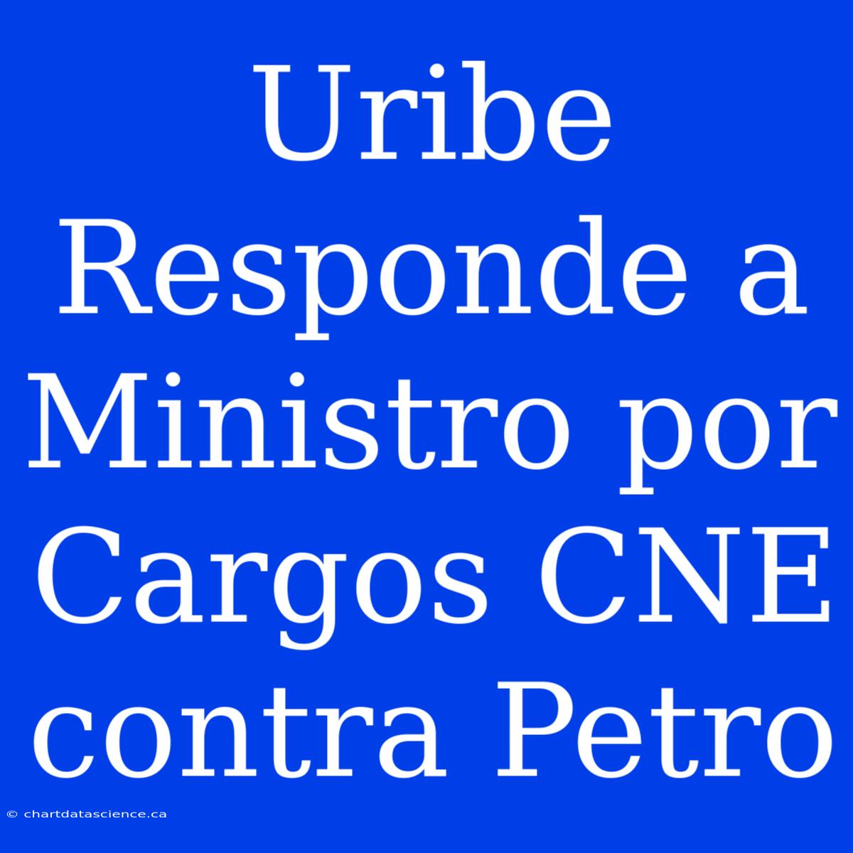 Uribe Responde A Ministro Por Cargos CNE Contra Petro