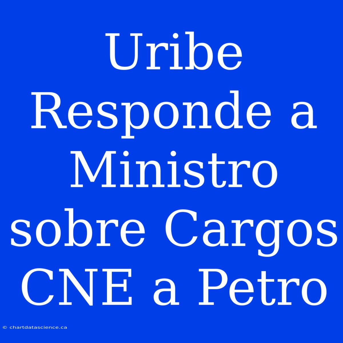 Uribe Responde A Ministro Sobre Cargos CNE A Petro