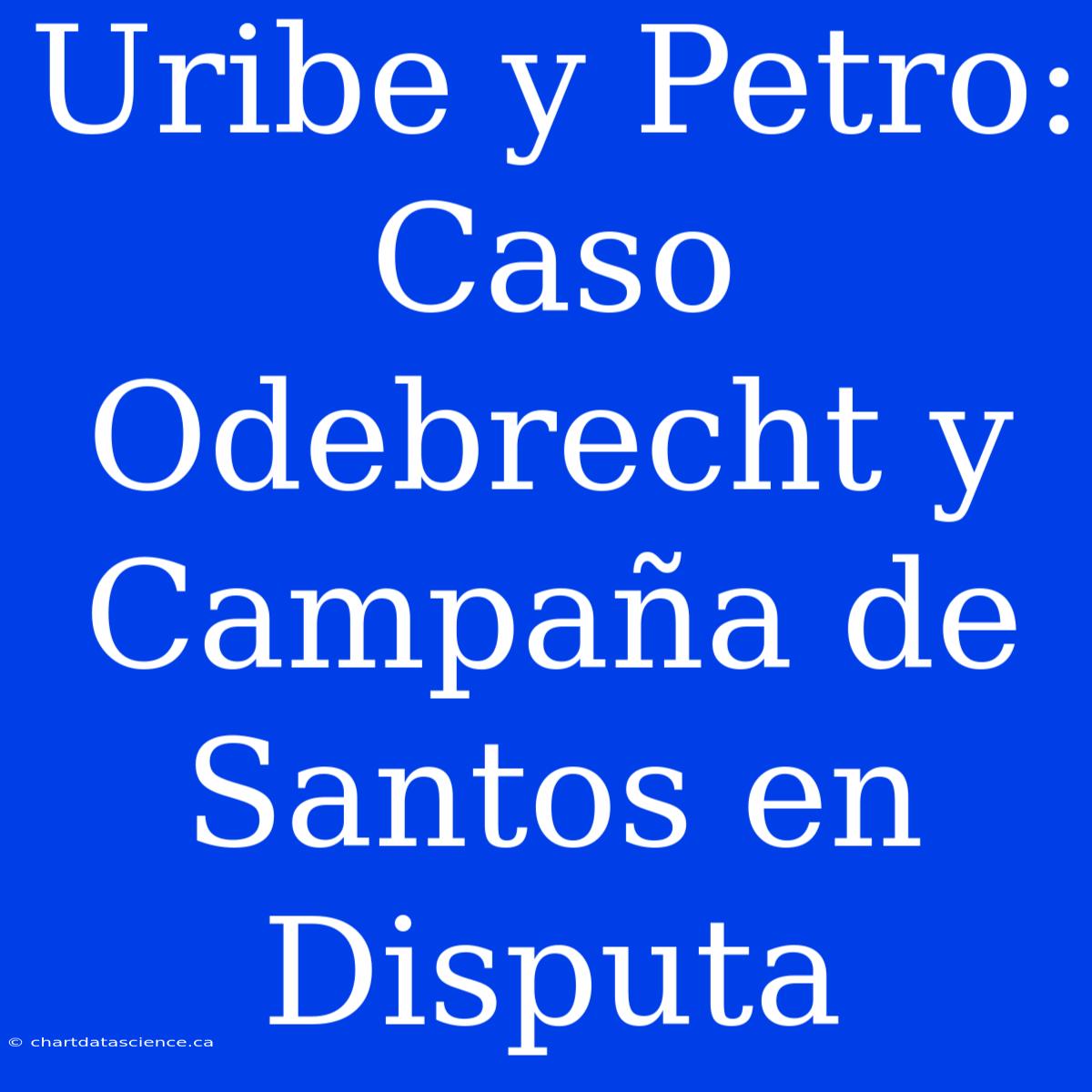 Uribe Y Petro: Caso Odebrecht Y Campaña De Santos En Disputa