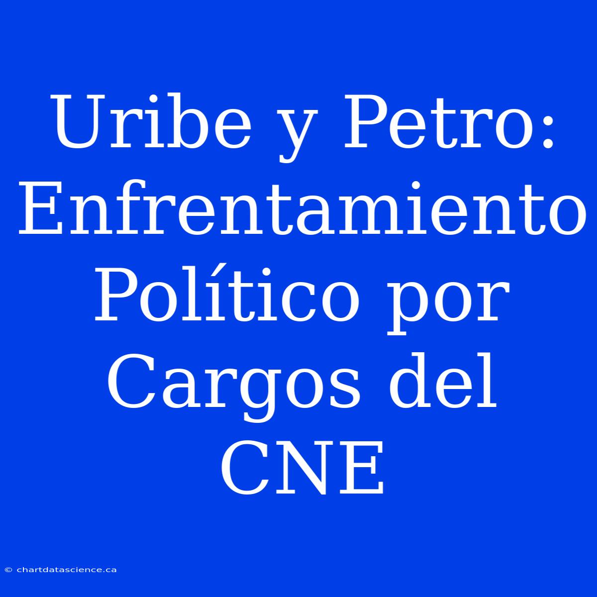 Uribe Y Petro: Enfrentamiento Político Por Cargos Del CNE