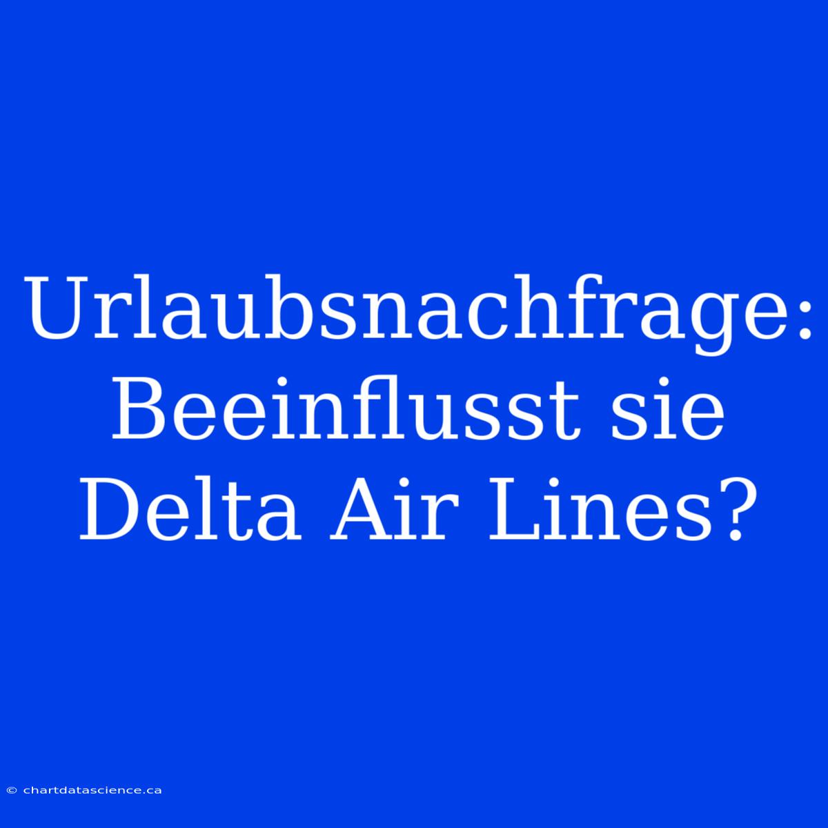 Urlaubsnachfrage: Beeinflusst Sie Delta Air Lines?