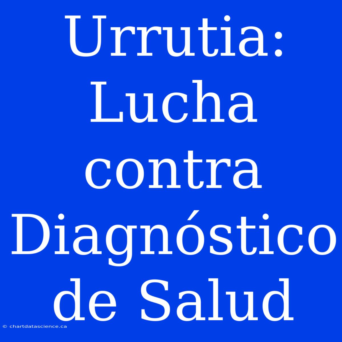 Urrutia: Lucha Contra Diagnóstico De Salud