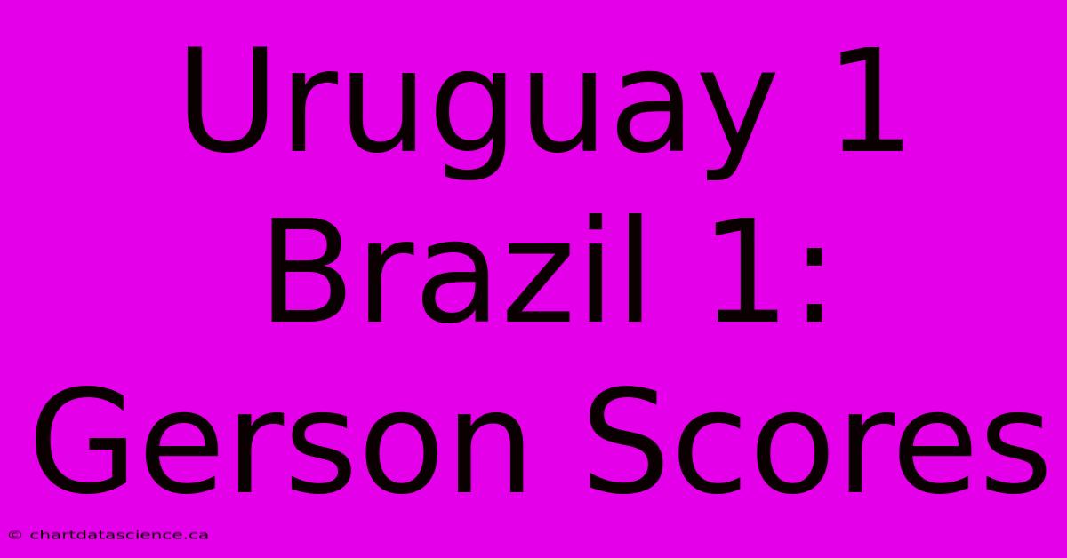 Uruguay 1 Brazil 1: Gerson Scores