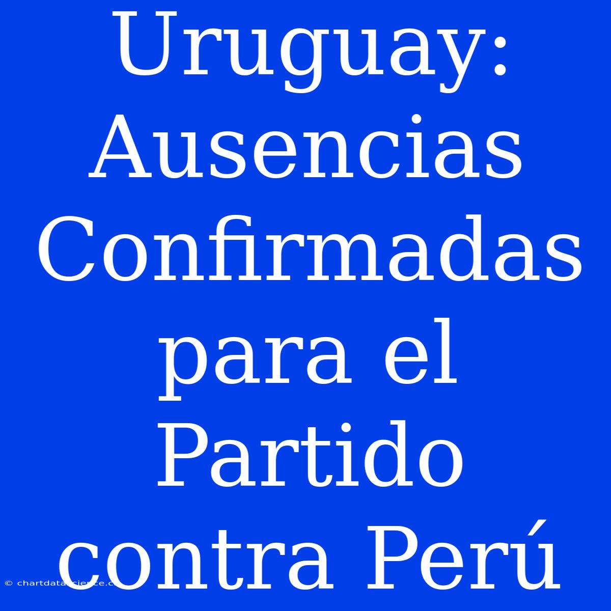 Uruguay: Ausencias Confirmadas Para El Partido Contra Perú