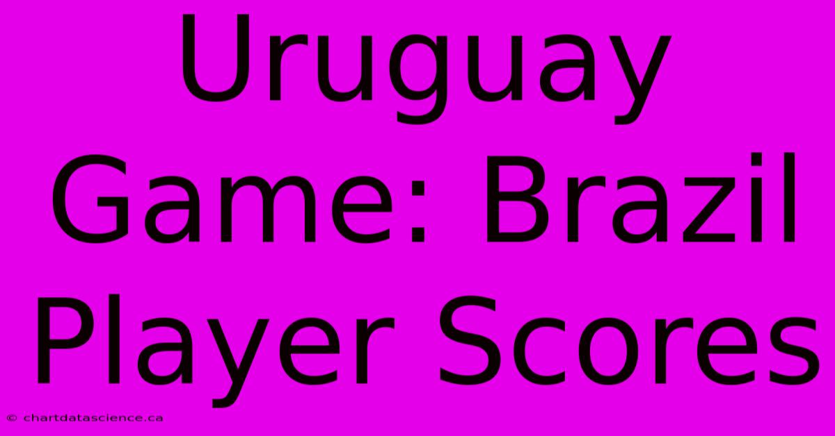 Uruguay Game: Brazil Player Scores