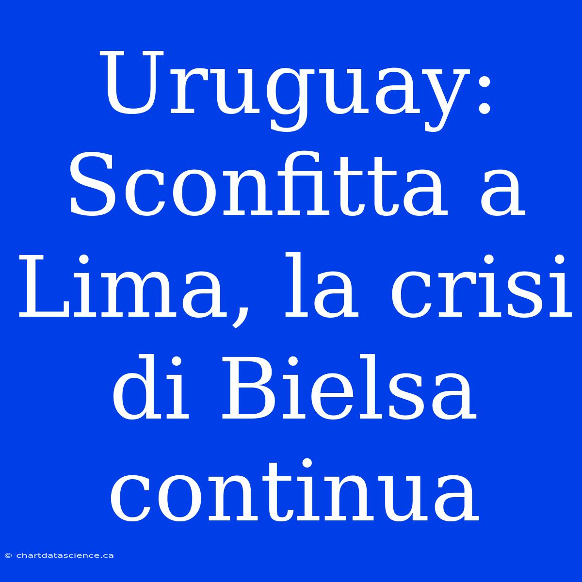 Uruguay: Sconfitta A Lima, La Crisi Di Bielsa Continua