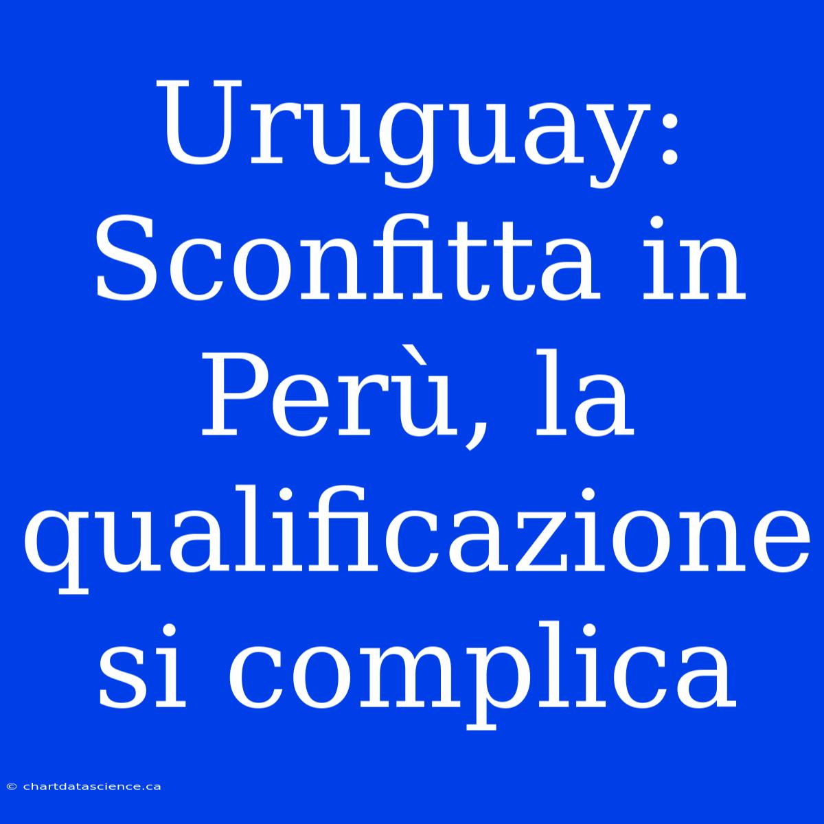 Uruguay: Sconfitta In Perù, La Qualificazione Si Complica