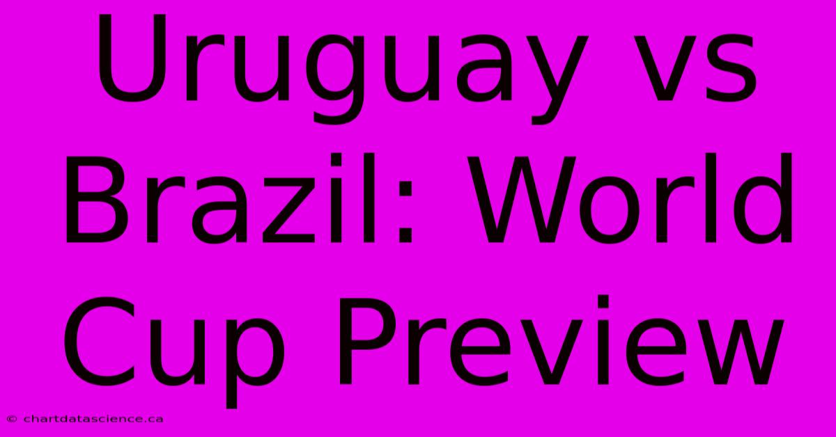 Uruguay Vs Brazil: World Cup Preview