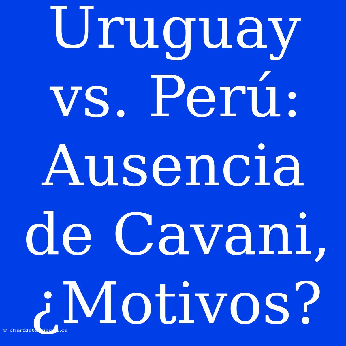 Uruguay Vs. Perú: Ausencia De Cavani, ¿Motivos?