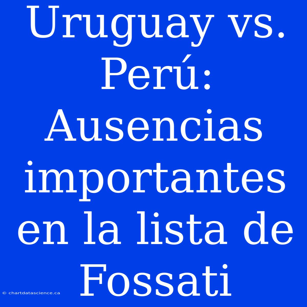 Uruguay Vs. Perú: Ausencias Importantes En La Lista De Fossati