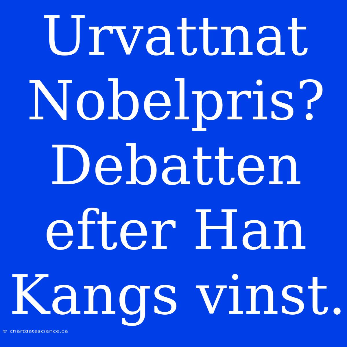 Urvattnat Nobelpris? Debatten Efter Han Kangs Vinst.