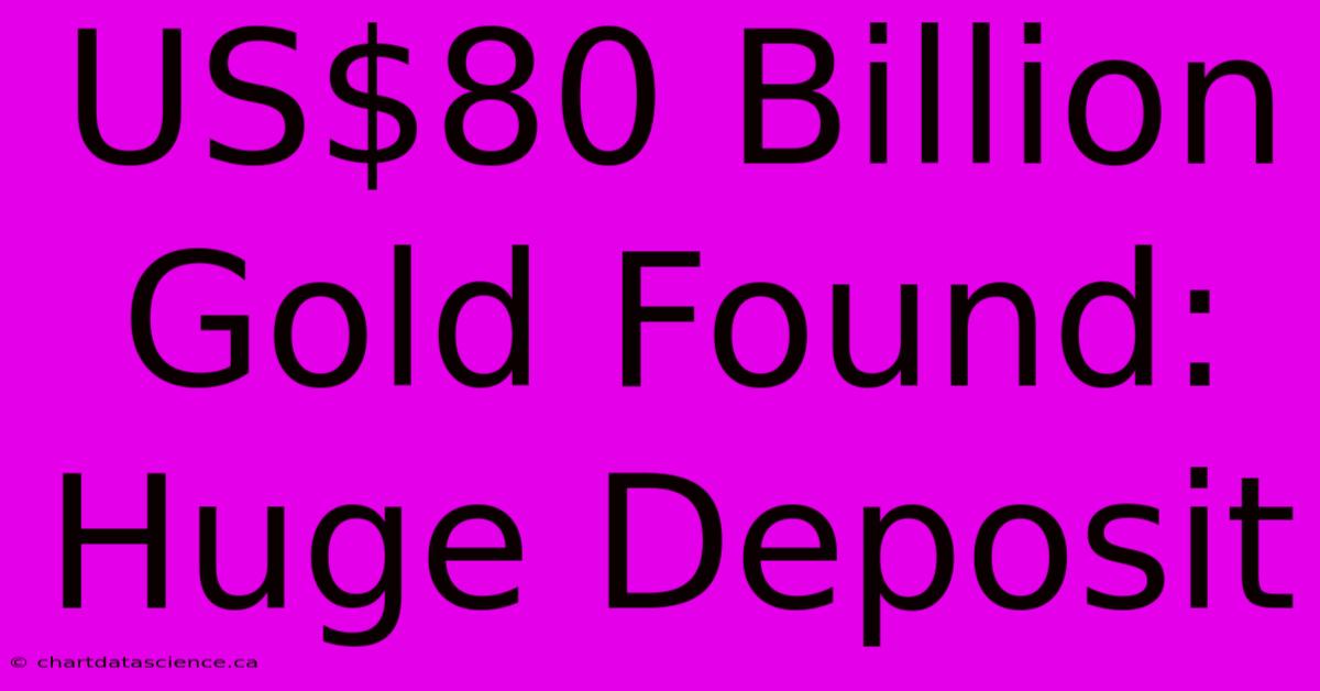 US$80 Billion Gold Found: Huge Deposit