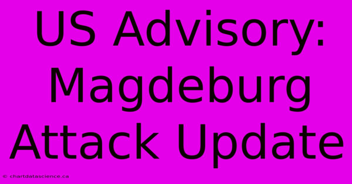 US Advisory: Magdeburg Attack Update