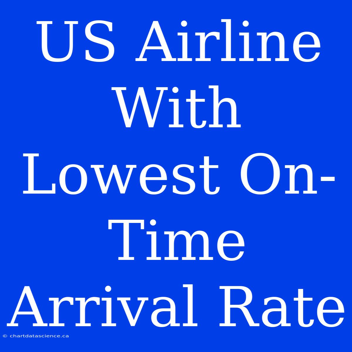 US Airline With Lowest On-Time Arrival Rate