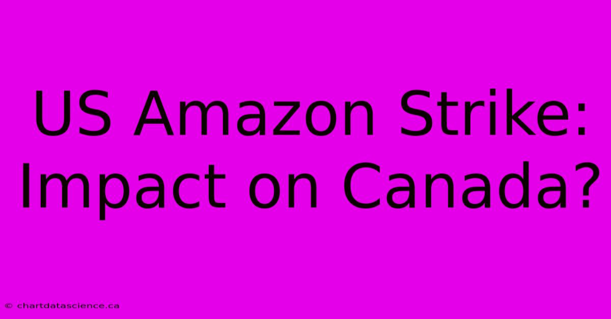 US Amazon Strike: Impact On Canada?