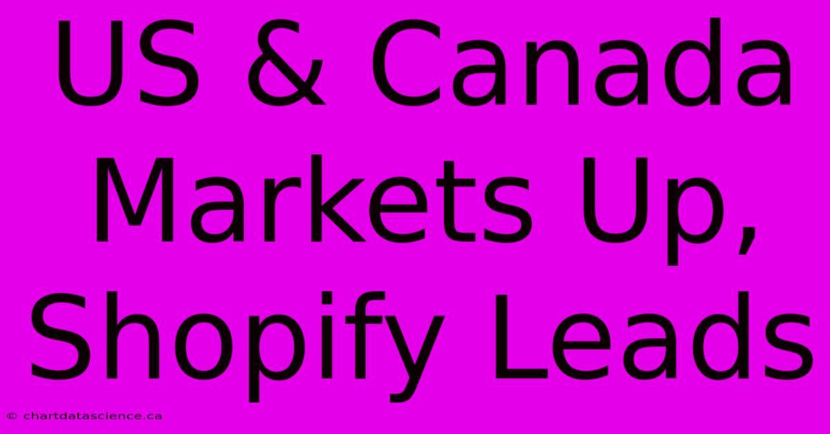 US & Canada Markets Up, Shopify Leads