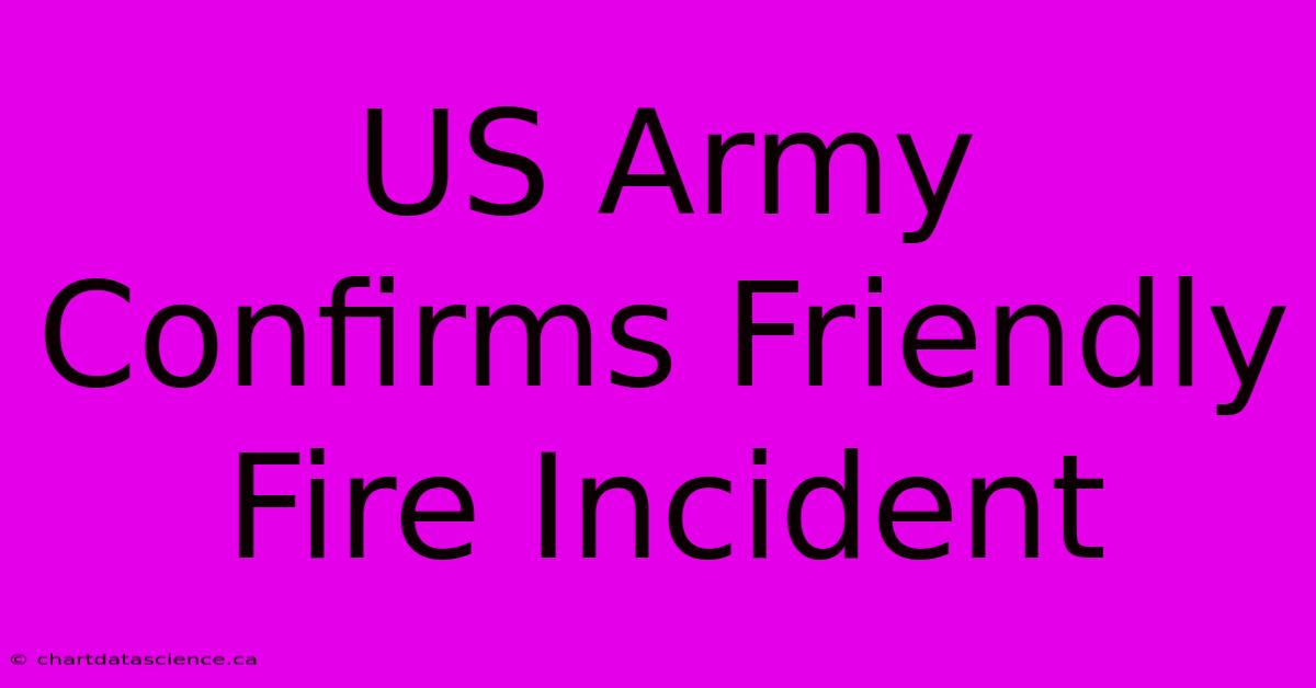 US Army Confirms Friendly Fire Incident