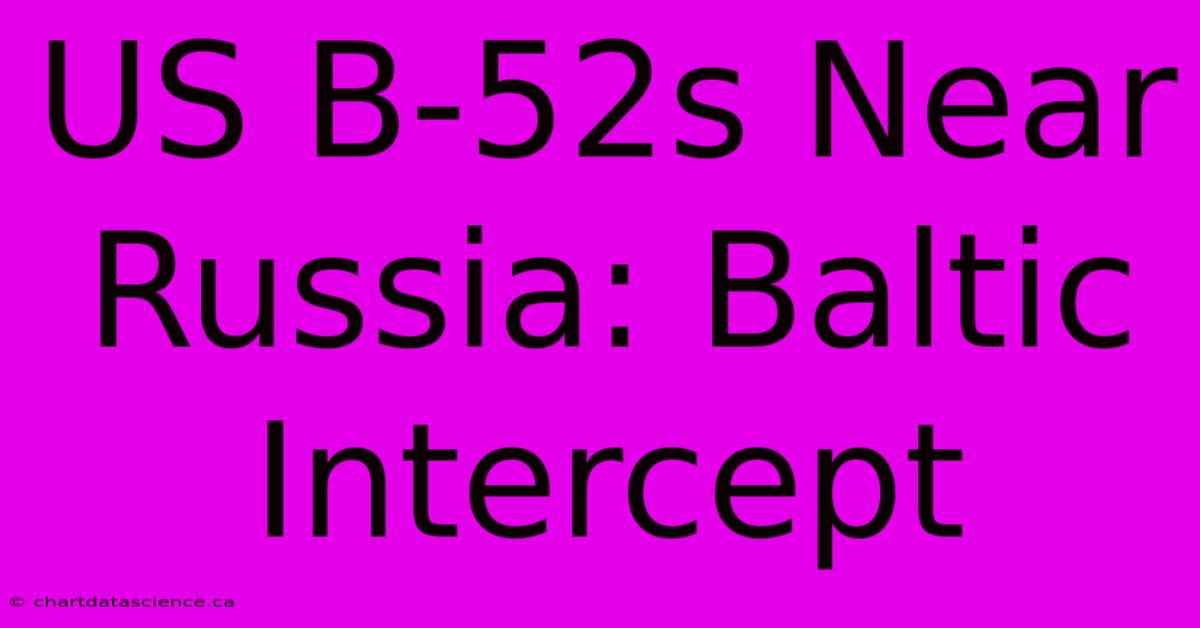 US B-52s Near Russia: Baltic Intercept