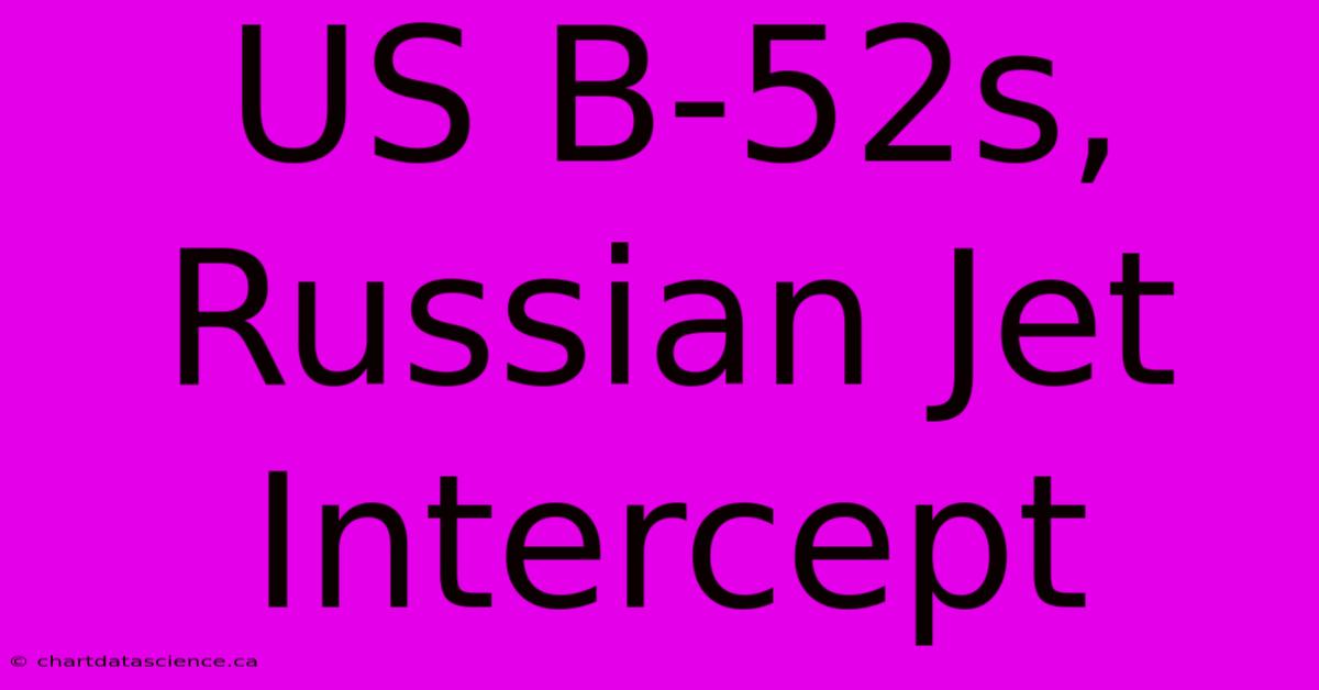 US B-52s, Russian Jet Intercept