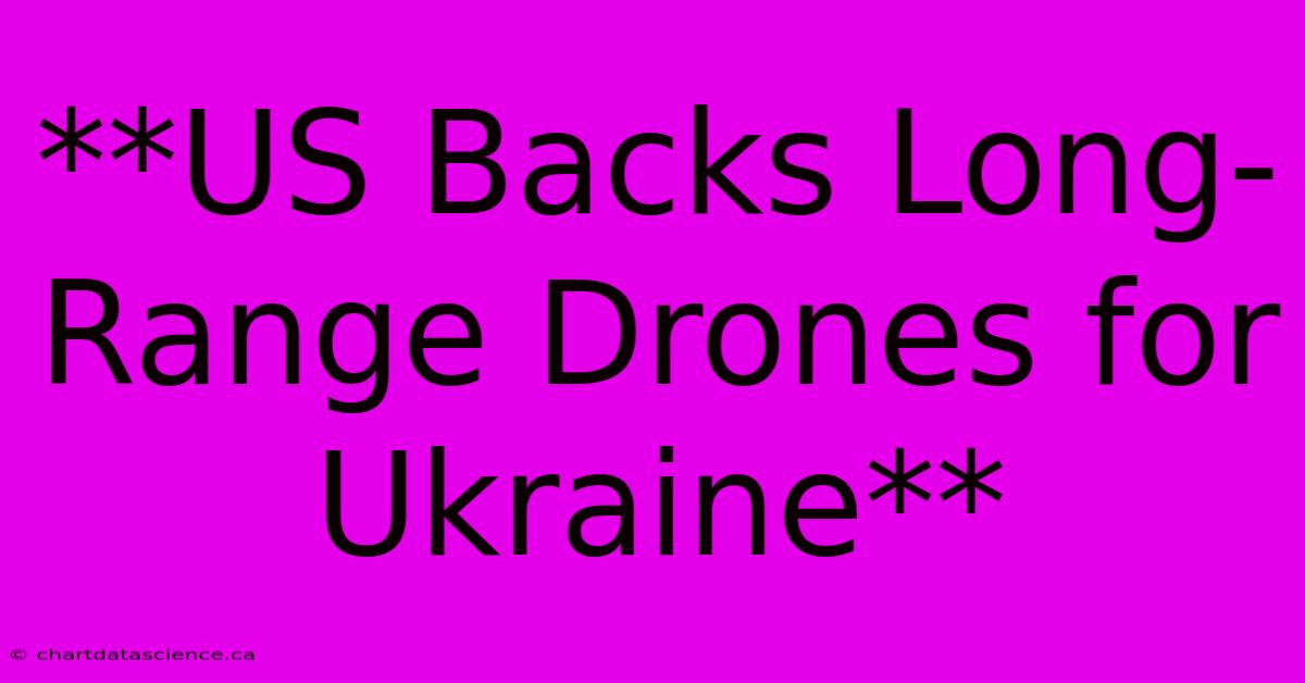 **US Backs Long-Range Drones For Ukraine**